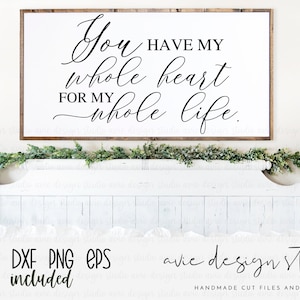 You have my whole heart for my whole life svg, wedding svg, farmhouse sign svg, anniversary svg, love svg, wood sign svg, cut file, dxf, png