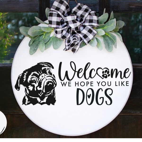 Welcome sign svg, welcome svg, welcome we hope you like dogs, round wood sign SVG, pug svg, door hanger svg, porch sign SVG DXF png eps