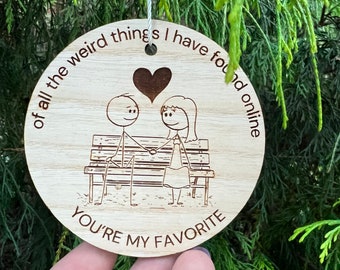 Of All The Weird Things I Have Found Online You're My Favorite Wood Ornament, Couple Gift, Christmas Ornament, Best Thing Online