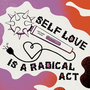 May include: A black and white illustration of a spiked heart-shaped object with a cord and plug. The text "SELF LOVE IS A RADICAL ACT" is written in black with a white outline.