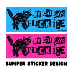 May include: Bumper sticker design featuring a black cat silhouette and the text "My Cat says FUCK ICE" in a bold, distressed font. The design is presented on a blue and a pink background.
