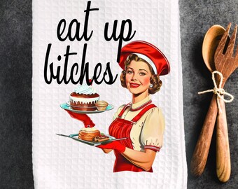 Eat up Bitches -funny dish towel, funny kitchen towel, funny bakers gift,  Mother's Day gift, vintage style kitchen decor