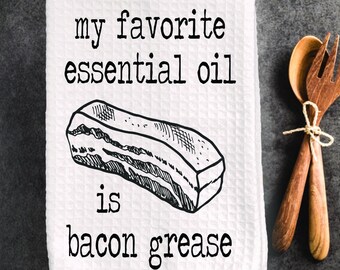 My favorite essential oil is bacon grease-funny dish towel, funny kitchen towel, bacon lover, fathers day gift