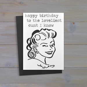 Happy Birthday to the loveliest cunt I know .. funny inappropriate greeting card, birthday card