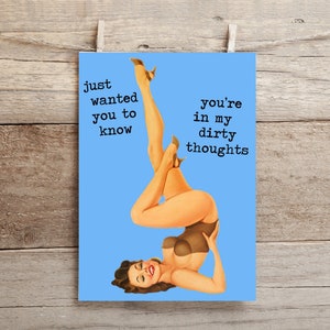 Just wanted you to know you are in my dirty thoughts ..   funny, inappropriate pin up girl greeting card