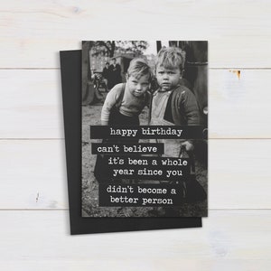 Happy Birthday, kan niet geloven dat het een heel jaar geleden is dat je geen beter persoon bent geworden. grappige, ongepaste verjaardagskaart