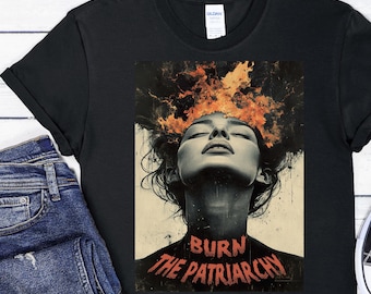 Burn the Patriarchy :  Feminine Rage T shirt, women's t shirt, Women's empowerment, protest t shirt