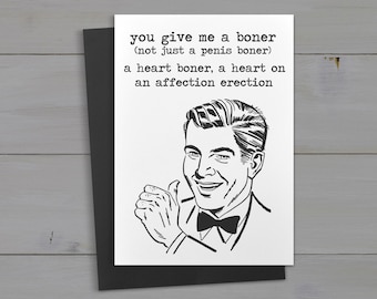 You give me a boner, a heart boner, a heart on, an affection erection ..   funny, inappropriate greeting card