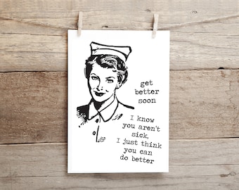 Get better soon.. I know you aren't sick, I just think you can do better !   funny, inappropriate greeting card