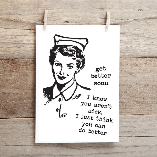 Get better soon.. I know you aren't sick, I just think you can do better !   funny, inappropriate greeting card