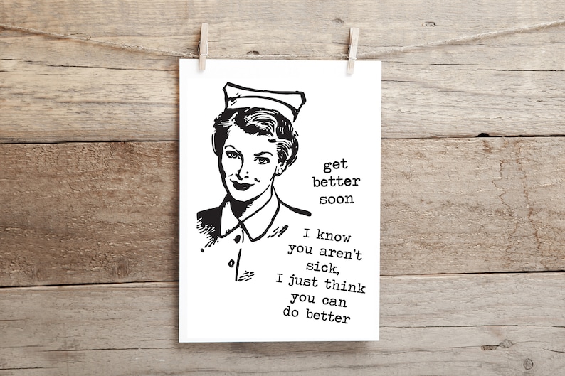 Op de afbeelding: Een zwart-witte illustratie van een vrouw in een verpleegstersuniform en -hoed. De tekst luidt "get better soon I know you aren't sick, I just think you can do better".