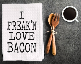 Funny inappropriate dish towel, kitchen towel. " I freak'n love bacon "