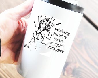 Working harder than an ugly stripper . 12oz Can Cooler Tumbler w/Dual Lids, funny koozie tumbler, inappropriate gift, funny gift