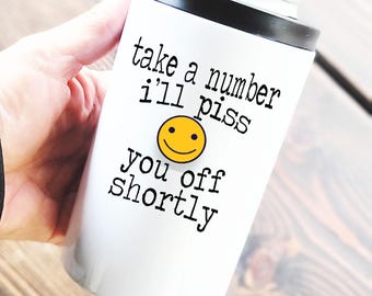 Take a number I'll piss you off shortly. 12oz Can Cooler Tumbler w/Dual Lids, funny koozie tumbler, inappropriate gift, funny gift