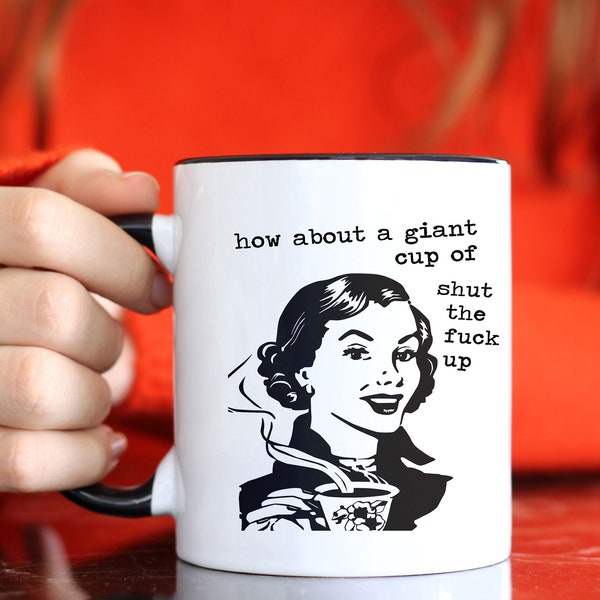 How about a giant cup of shut the fuck up .. vintage retro lady, funny, inappropriate coffee mug