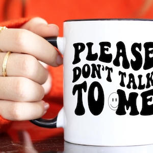 Please don't talk to me  - funny mug, funny- inappropriate coffee mug, funny gift coffee mug