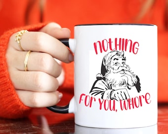 Santa says "Nothing for you whore".. funny Christmas coffee mug, inappropriate coffee mug, white elephant gift, girlfriend Christmas gift