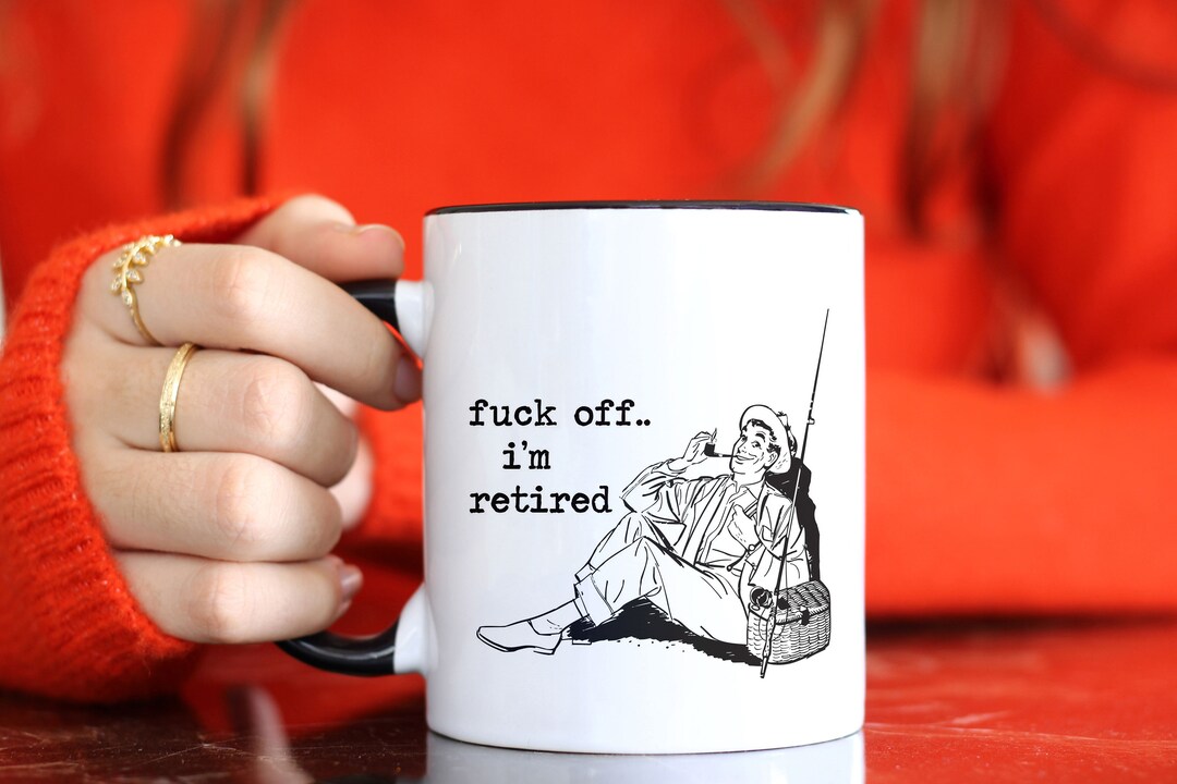 Funny, Inappropriate Coffee Mug , Fuck off I'm Retired , Vintage Retro