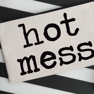 Hot Mess ..  linen make up bag, funny cosmetic bag, art bag, snack bag,  inappropriate gift, bridesmaid gift