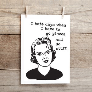 May include: Black and white illustration of a woman with a frustrated expression. The text reads "I hate days when I have to go places and do stuff."