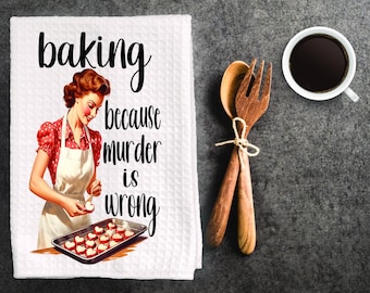 Baking, because murder is wrong-funny dish towel, funny kitchen towel, funny bakers gift,  Mother's Day gift, vintage style kitchen decor