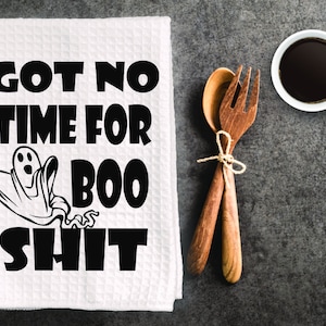 Funny inappropriate Halloween dish towel, kitchen towel. " got no time for boo shit "