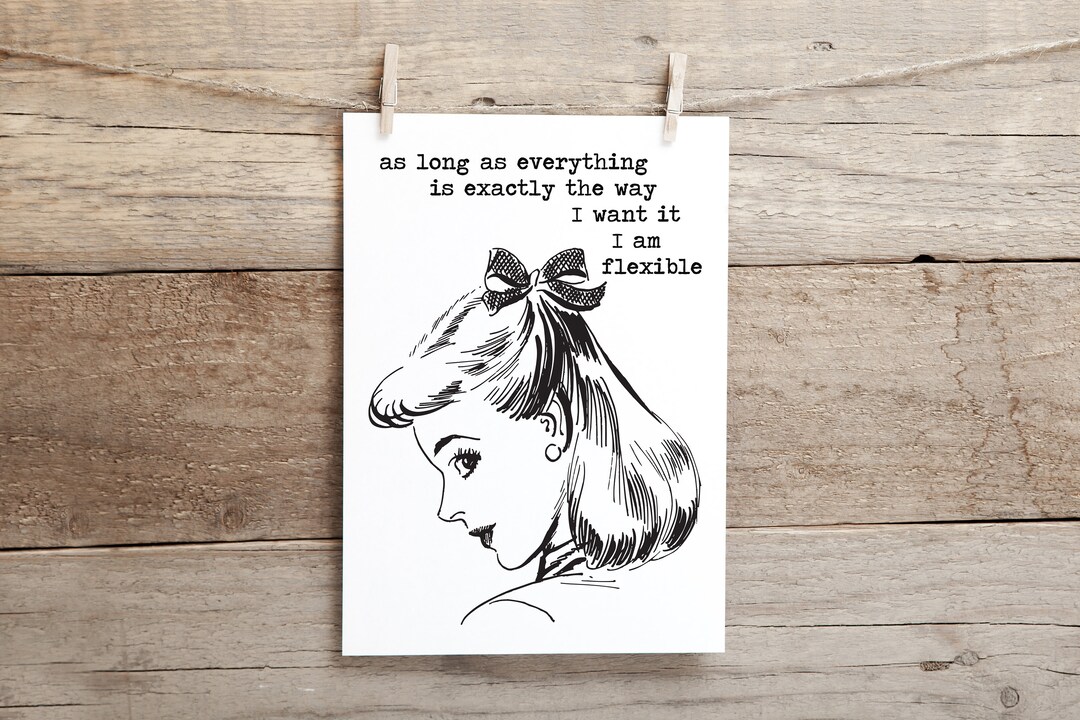 As Long as Everything is Exactly the Way I Want It I Am Flexible ...