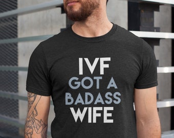 IVF Got A Badass Wife Shirt, IVF Dad Shirt, Transfer Day, Infertility, IVF Men's Shirt, Funny Infertility Shirt, Ivf Husband Shirt