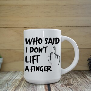 WHO Said I Don&#39;t Lift  A Finger 15oz Mug