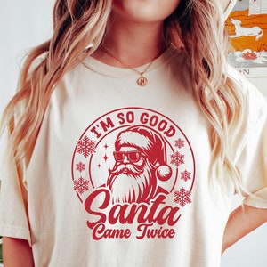I'm So Good Santa Came Twice Sweatshirt, Santa Claus Shirt, Funny Christmas Shirt, Holiday Season Sweater, Christmas Party Shirt, Christmas