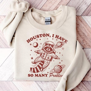 Houston I Have So Many Problems Shirt, Funny Shirt, Funny Racoon Shirt, Sarcastic Trendy Sweatshirt, Houston Racoon Shirt, Racoon Tee, Gift