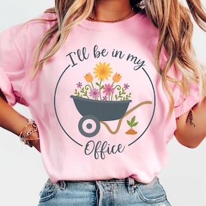 I&#39;ll Be In My Office Shirt, Garden Shirt, Gardening Gift Tee, Plant Lady Shirt, Garden Lover Shirt, Gardener Shrit, Plant Mom Gift Shirt