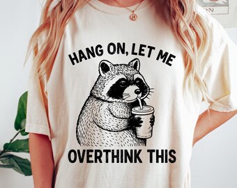 Hang On Let Me Overthink This Shirt, Sarcastic Quote Shirt, Raccoon Meme Shirt, Funny Raccoon Shirt, Trash Panda Shirt, Racoon Lover Shirt