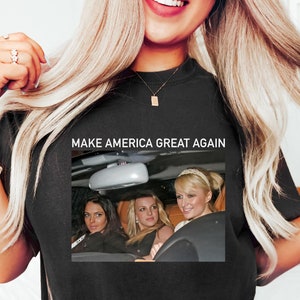 Make America Great Again Shirt, Funny Shirt, Trump Maga Shirt, Mean Girls Shirt, Paris Hilton Shirt, Best Friends Sweatshirt, Gift Shirt Tee