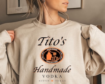 Tito&#39;s Handmade Vodka Shirt, Vodka Sweater, Tito Shirt, Gift For Alcoholic Friend, Tito&#39;s Fan Shirt, Handmade Vodka Sweater, Tito Apparel