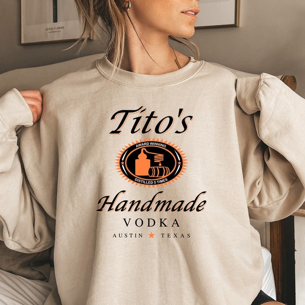 Tito's Handmade Vodka Shirt, Vodka Sweater, Tito Shirt, Gift For Alcoholic Friend, Tito's Fan Shirt, Handmade Vodka Sweater, Tito Apparel