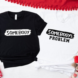 Somebody Somebody&#39;s Problem Couples T-Shirt, Funny Couple Tee, Funny Matching Tee, Funny Couple Matching Gift, Couple Shirt, Matching Shirt