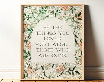 Remembrance Print | Be the Things You Loved Most About Those Who are Gone | Vintage Art, William Morris Framed Print OR Canvas