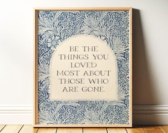 Remembrance Print | Be the Things You Loved Most About Those Who are Gone | Blue Floral Vintage Art, William Morris Framed Print OR Canvas