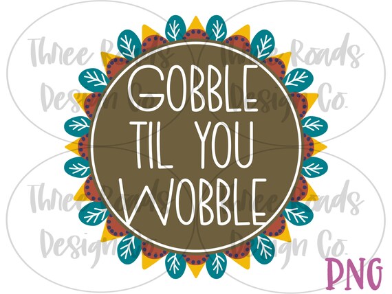 Gobble Til You Wobble Png Gobble Png Gobble Until You - Etsy