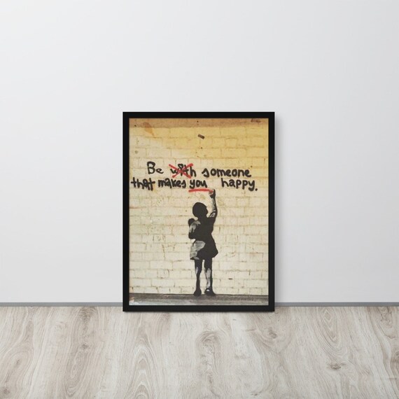 Banksy Poster Print Be Someone That Makes YOU Happy Framed Banksy