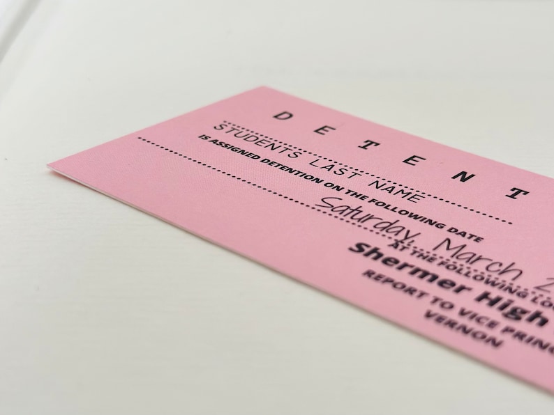 以下が含まれることがあります： ピンクの留置票で、上部に「DETENTION」という文字があります。「STUDENTS LAST NAME」という文字は「DETENTION」という単語の下にあります。「IS ASSIGNED DETENTION ON THE FOLLOWING DATE」という文字は名前の行の下にあります。「Saturday, March 2」という文字は日付の行の下にあります。「Shermer High」という文字は日付の下にあります。「AT THE FOLLOWING LOCATION」という文字は学校の名称の下にあります。「REPORT TO VICE PRINCIPAL」という文字は場所の行の下にあります。「VERNON」という文字は校長の名前の行の下にあります。
