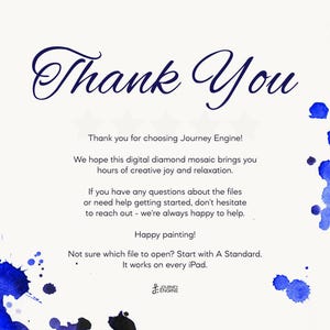 May include: A white digital thank you card featuring blue watercolor splashes on the corners. The text reads: Thank You, Thank you for choosing Journey Engine! We hope this digital diamond mosaic brings you hours of creative joy and relaxation.