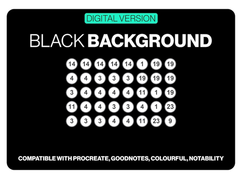 May include: A digital version graphic on a black background featuring the text DIGITAL VERSION and BLACK BACKGROUND. Below, a grid of white circles contains various numbers including 14, 4, 3, 1, 19, 11, 23, and 9. Text at the bottom reads COMPATIBLE WITH PROCREATE, GOODNOTES, COLOURFUL, NOTABILITY.