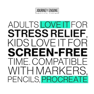 May include: A white graphic with black text that reads: JOURNEY ENGINE OFFICIAL STORE. ADULTS LOVE IT FOR STRESS RELIEF, KIDS LOVE IT FOR SCREEN-FREE TIME. COMPATIBLE WITH MARKERS, PENCILS, PROCREATE. The words LOVE IT and PROCREATE are highlighted in teal.