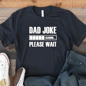 Dad Joke Loading Please Wait Shirt, Funny Fathers Day Shirt, Father&#39;s Day Gift, Dad Joke Loading T-Shirt, Funny Daddy T-Shirt, Dad Joke Tee