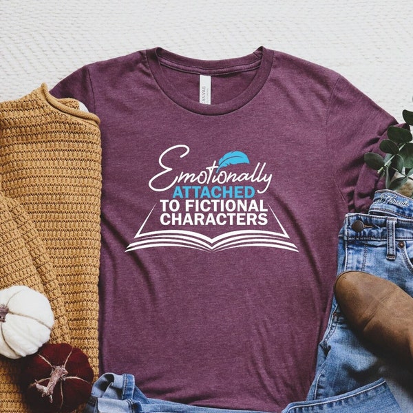 Emotionally Attached To Fictional Characters Shirt, Librarian Shirt, Book Lover Gift Shirt, Blogger Shirt, Book Nerd Tee, Reading Book Shirt