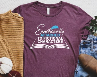 Emotionally Attached To Fictional Characters Shirt, Librarian Shirt, Book Lover Gift Shirt, Blogger Shirt, Book Nerd Tee, Reading Book Shirt
