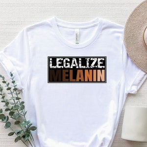Legalize Melanin Shirt, Black People T-Shirt, Melanin Queen Shirt, Juneteenth Shirt, Equality Shirt, Black History Shirt, Blm T-Shirt