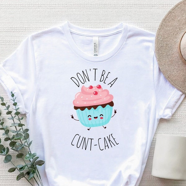 Don't Be A Cunt Cake Shirt, Dont Be Cuntcake T-Shirt, Adult Humor Shirt, Funny Sarcastic Shirt, Gag Gift Shirt, Humorous Tee, Rude Cunt Gift
